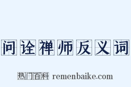 问诠禅师反义词是什么意思的图片